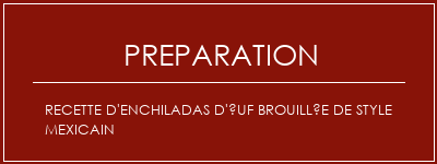 Réalisation de Recette d'enchiladas d'uf brouillée de style mexicain Recette Indienne Traditionnelle